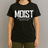 Moist Because At Least One Person You Know Hates This Word T-Shirt