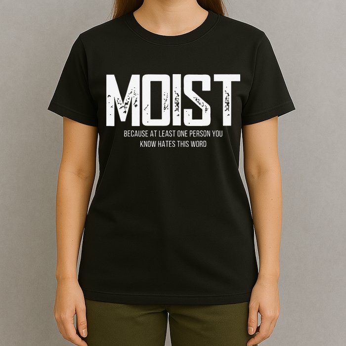 Moist Because At Least One Person You Know Hates This Word T-Shirt