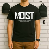 Moist Because At Least One Person You Know Hates This Word T-Shirt
