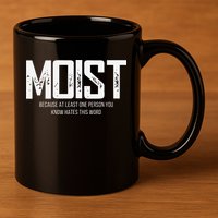 Moist Because At Least One Person You Know Hates This Word 11oz C Handle Ceramic Mug