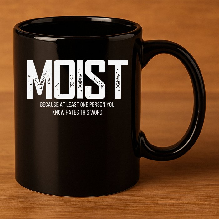 Moist Because At Least One Person You Know Hates This Word 11oz C Handle Ceramic Mug