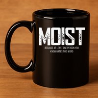 Moist Because At Least One Person You Know Hates This Word 11oz C Handle Ceramic Mug