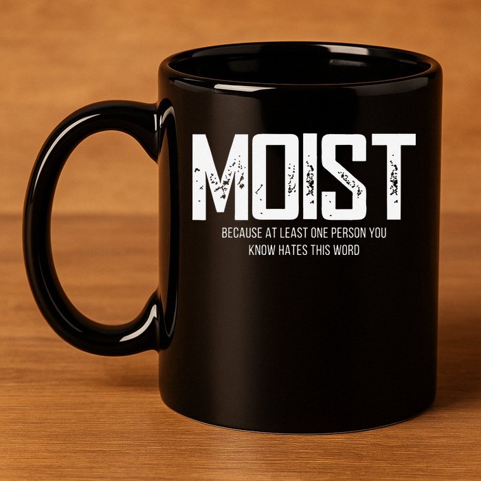 Moist Because At Least One Person You Know Hates This Word 11oz C Handle Ceramic Mug