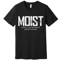 Moist Because At Least One Person You Know Hates This Word Premium T-Shirt