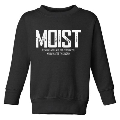 Moist Because At Least One Person You Know Hates This Word Toddler Sweatshirt