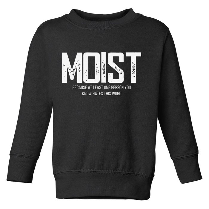 Moist Because At Least One Person You Know Hates This Word Toddler Sweatshirt