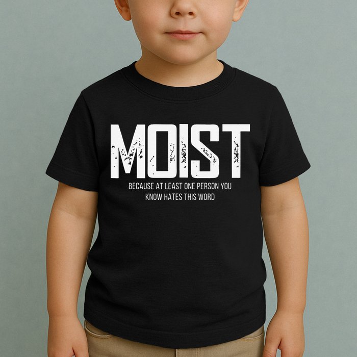Moist Because At Least One Person You Know Hates This Word Toddler T-Shirt
