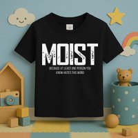 Moist Because At Least One Person You Know Hates This Word Toddler T-Shirt
