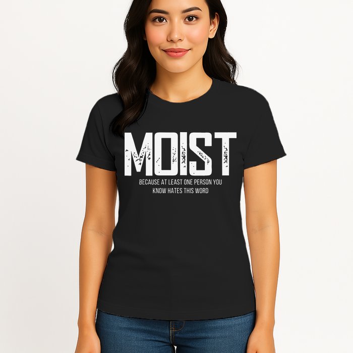 Moist Because At Least One Person You Know Hates This Word Womens T-Shirt