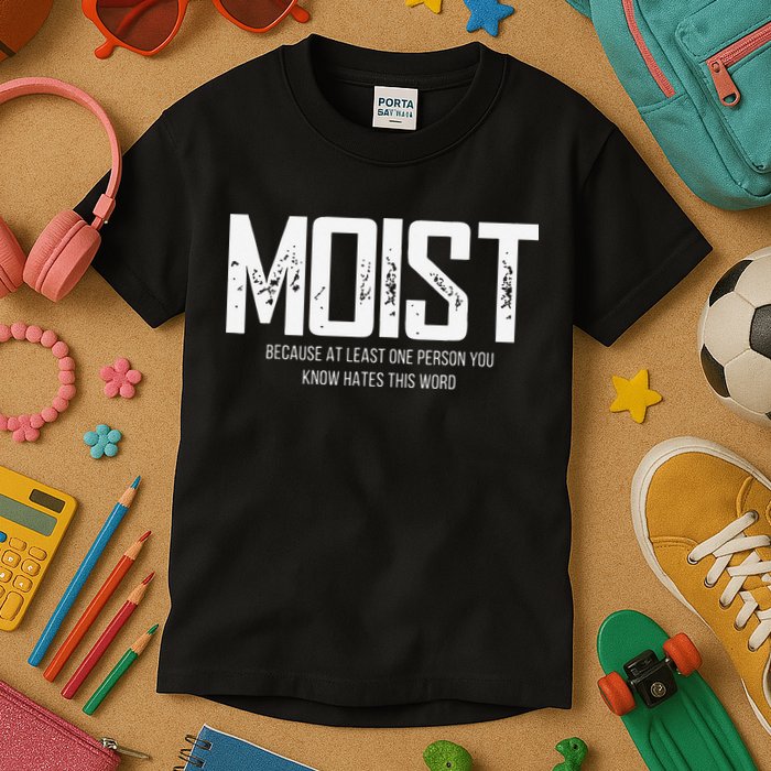 Moist Because At Least One Person You Know Hates This Word Kids T-Shirt