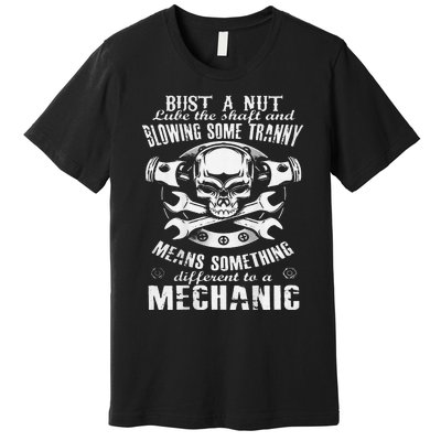 Mechanic Bust A Nut Lube The Shaft And Blowing Some Tranny Premium T-Shirt