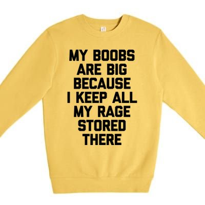 My Boobs Are Big Because I Keep All My Rage Stored There Gift Premium Crewneck Sweatshirt