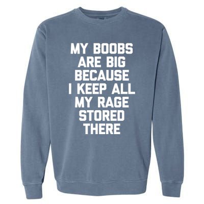 My Boobs Are Big Because I Keep All My Rage Stored There Gift Garment-Dyed Sweatshirt