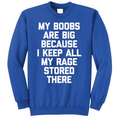 My Boobs Are Big Because I Keep All My Rage Stored There Gift Sweatshirt