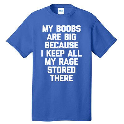 My Boobs Are Big Because I Keep All My Rage Stored There Gift Tall T-Shirt