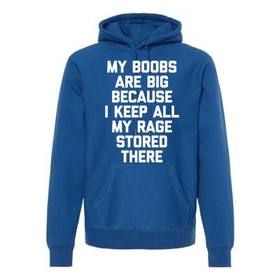 My Boobs Are Big Because I Keep All My Rage Stored There Gift Premium Hoodie