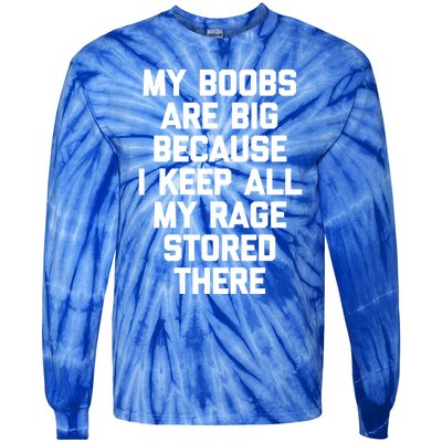 My Boobs Are Big Because I Keep All My Rage Stored There Gift Tie-Dye Long Sleeve Shirt