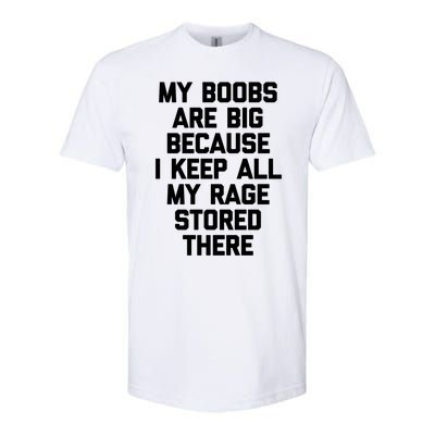 My Boobs Are Big Because I Keep All My Rage Stored There Gift Softstyle CVC T-Shirt