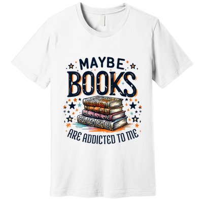 Maybe Books Are Addicted To Me Premium T-Shirt