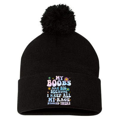 My Boobs Are Big Because I Keep All My Rage Stored There Pom Pom 12in Knit Beanie