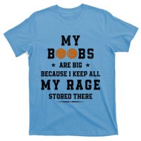 My Boobs Are Big Because I Keep All My Rage Stored There Great Gift T-Shirt