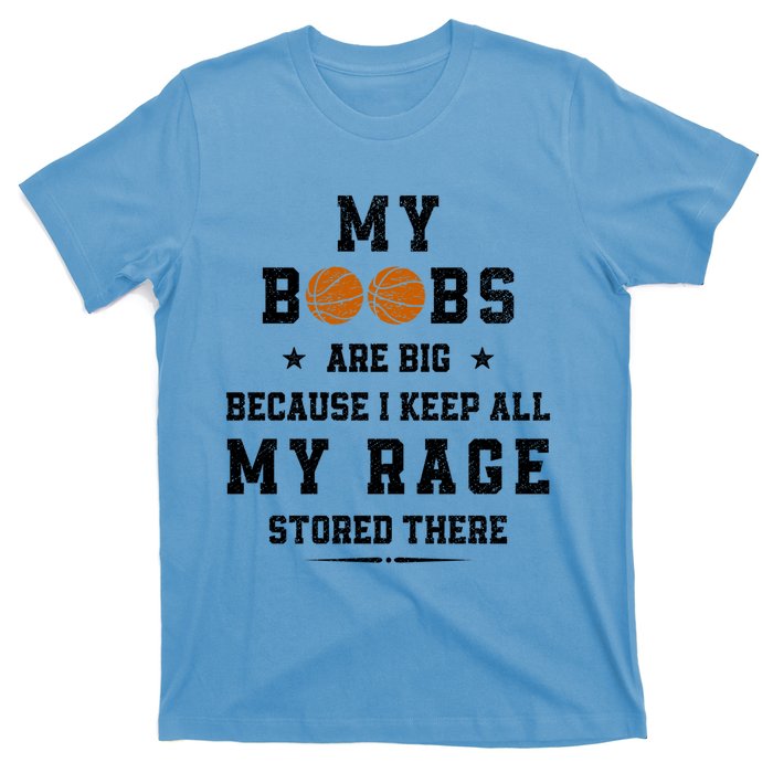 My Boobs Are Big Because I Keep All My Rage Stored There Great Gift T-Shirt