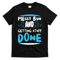 Messy Bun And Getting Stuff Done T-Shirt