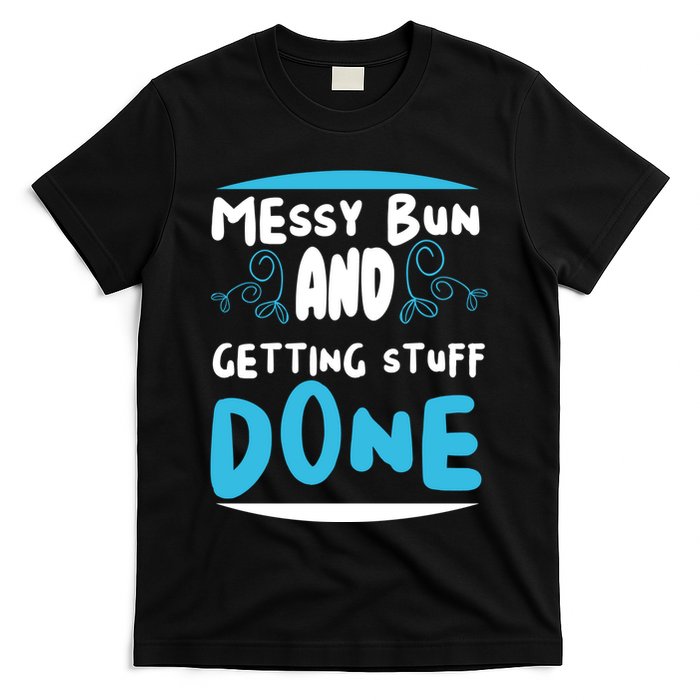 Messy Bun And Getting Stuff Done T-Shirt