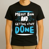 Messy Bun And Getting Stuff Done T-Shirt