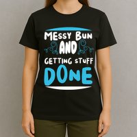 Messy Bun And Getting Stuff Done T-Shirt