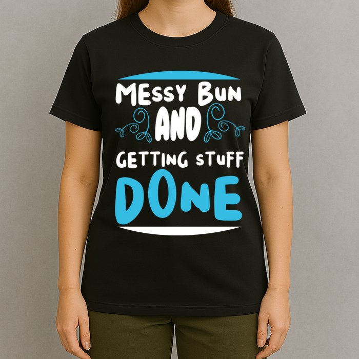 Messy Bun And Getting Stuff Done T-Shirt