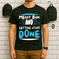 Messy Bun And Getting Stuff Done T-Shirt