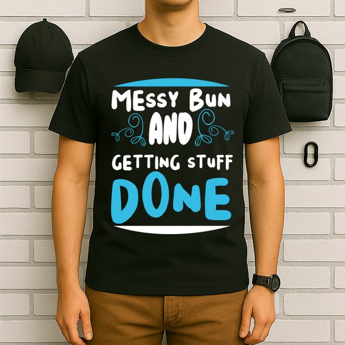 Messy Bun And Getting Stuff Done T-Shirt