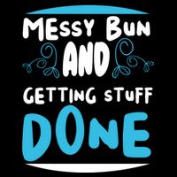 Messy Bun And Getting Stuff Done T-Shirt