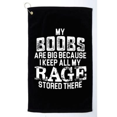 My Boobs Are Big Because I Keep All My Rage Stored There Gift Platinum Collection Golf Towel