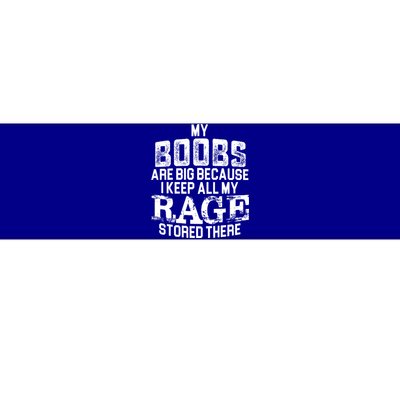 My Boobs Are Big Because I Keep All My Rage Stored There Gift Bumper Sticker