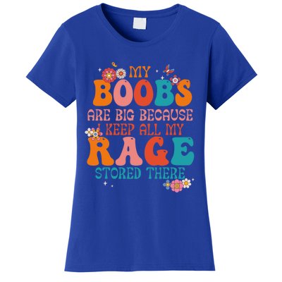 My Boobs Are Big Because I Keep All My Rage Stored There Funny Gift Women's T-Shirt