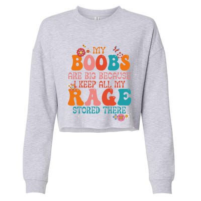 My Boobs Are Big Because I Keep All My Rage Stored There Funny Gift Cropped Pullover Crew