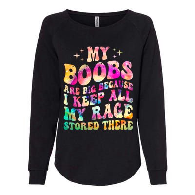 My Boobs Are Big Because I Keep All My Rage Stored There Gift Womens California Wash Sweatshirt