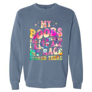 My Boobs Are Big Because I Keep All My Rage Stored There Gift Garment-Dyed Sweatshirt