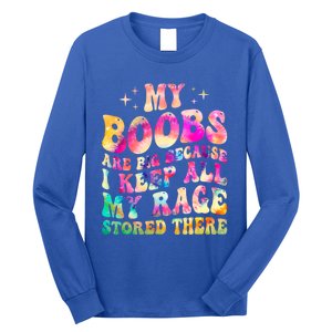 My Boobs Are Big Because I Keep All My Rage Stored There Gift Long Sleeve Shirt