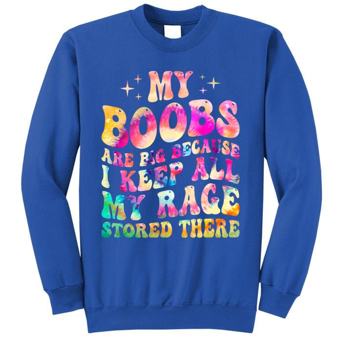 My Boobs Are Big Because I Keep All My Rage Stored There Gift Sweatshirt