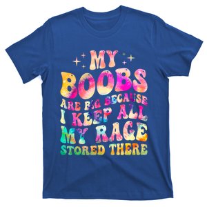 My Boobs Are Big Because I Keep All My Rage Stored There Gift T-Shirt