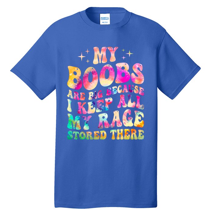 My Boobs Are Big Because I Keep All My Rage Stored There Gift Tall T-Shirt