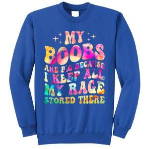 My Boobs Are Big Because I Keep All My Rage Stored There Gift Tall Sweatshirt