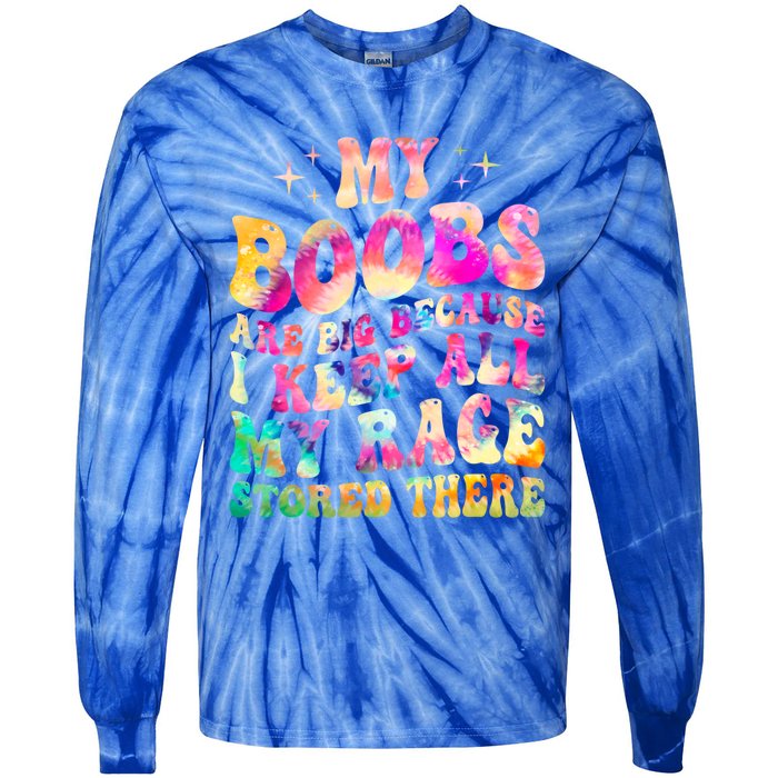 My Boobs Are Big Because I Keep All My Rage Stored There Gift Tie-Dye Long Sleeve Shirt