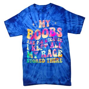 My Boobs Are Big Because I Keep All My Rage Stored There Gift Tie-Dye T-Shirt