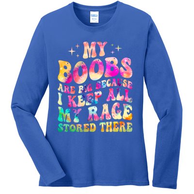 My Boobs Are Big Because I Keep All My Rage Stored There Gift Ladies Long Sleeve Shirt