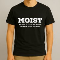Moist Because At Least One Person You Know Hates This Word T-Shirt