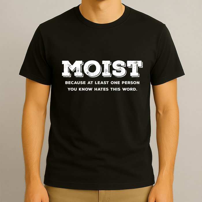Moist Because At Least One Person You Know Hates This Word T-Shirt